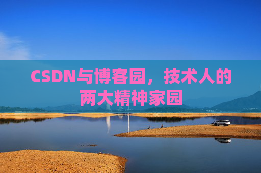 CSDN与博客园，技术人的两大精神家园